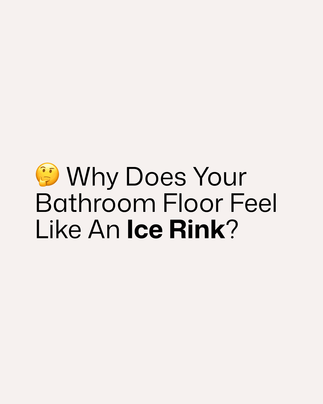 Stop ice-skating in your own bathroom 